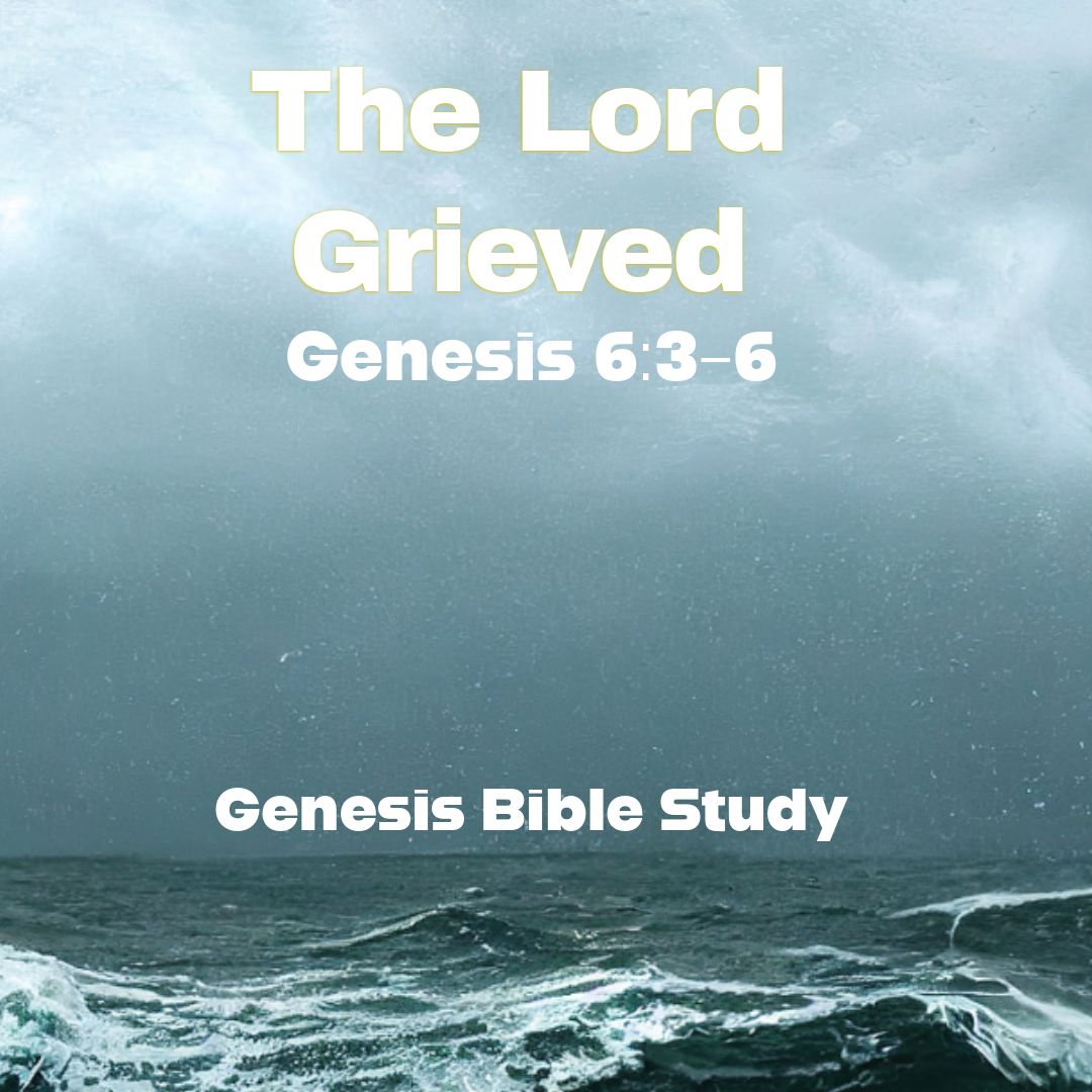 Genesis Session 28 | Genesis 6:3-6 | The Lord Grieved